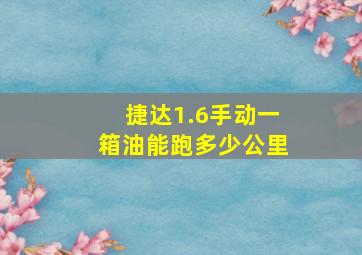 捷达1.6手动一箱油能跑多少公里