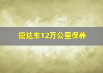 捷达车12万公里保养