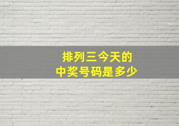 排列三今天的中奖号码是多少