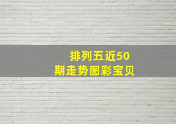 排列五近50期走势图彩宝贝