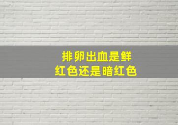 排卵出血是鲜红色还是暗红色