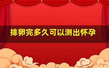 排卵完多久可以测出怀孕