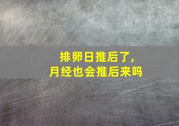 排卵日推后了,月经也会推后来吗