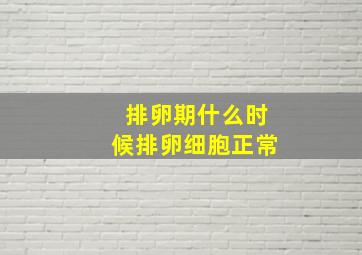 排卵期什么时候排卵细胞正常