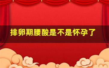 排卵期腰酸是不是怀孕了