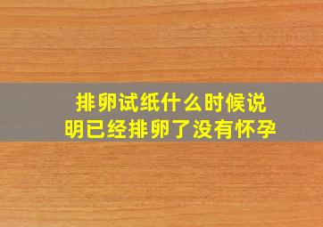 排卵试纸什么时候说明已经排卵了没有怀孕