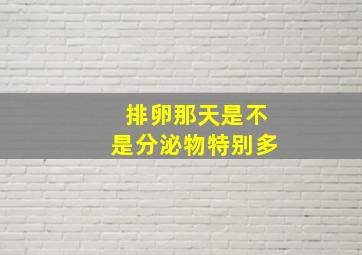 排卵那天是不是分泌物特别多