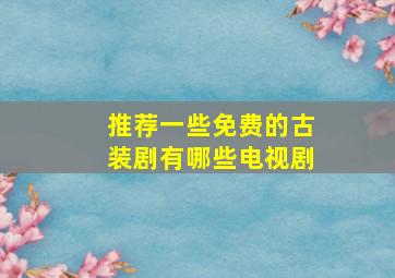 推荐一些免费的古装剧有哪些电视剧