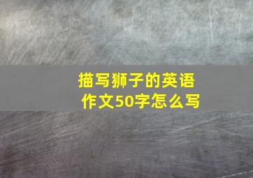 描写狮子的英语作文50字怎么写