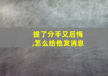 提了分手又后悔,怎么给他发消息