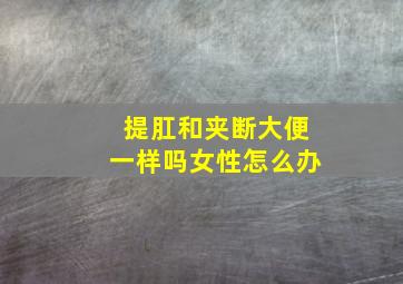 提肛和夹断大便一样吗女性怎么办