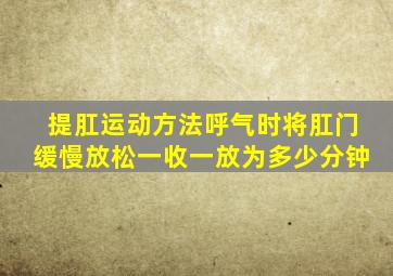 提肛运动方法呼气时将肛门缓慢放松一收一放为多少分钟