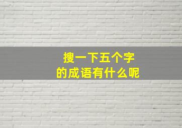 搜一下五个字的成语有什么呢