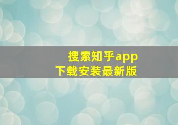 搜索知乎app下载安装最新版