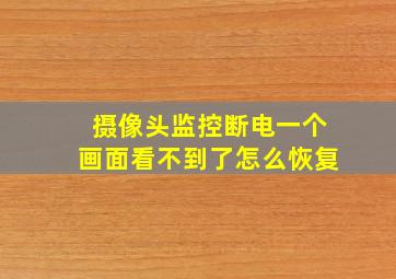 摄像头监控断电一个画面看不到了怎么恢复