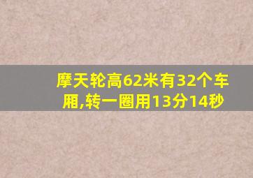 摩天轮高62米有32个车厢,转一圈用13分14秒