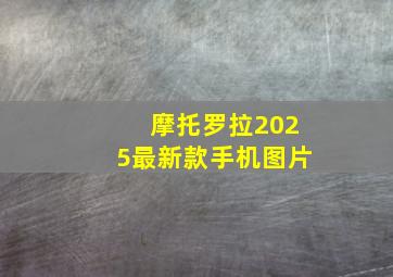 摩托罗拉2025最新款手机图片