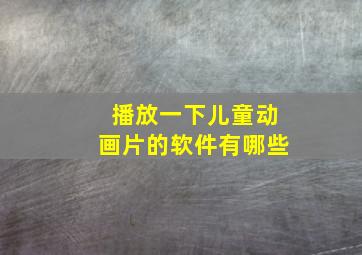 播放一下儿童动画片的软件有哪些