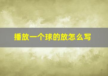 播放一个球的放怎么写