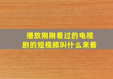 播放刚刚看过的电视剧的短视频叫什么来着