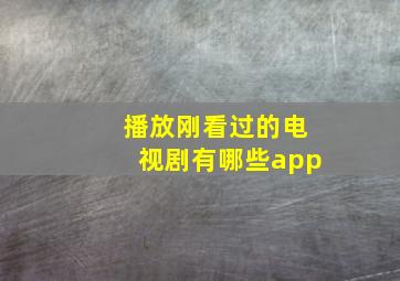 播放刚看过的电视剧有哪些app