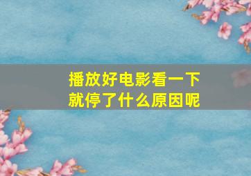 播放好电影看一下就停了什么原因呢