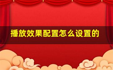 播放效果配置怎么设置的