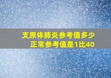 支原体肺炎参考值多少正常参考值是1比40