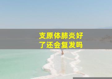 支原体肺炎好了还会复发吗