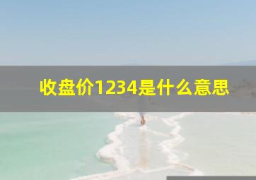 收盘价1234是什么意思