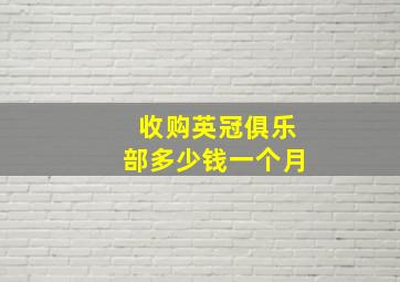 收购英冠俱乐部多少钱一个月