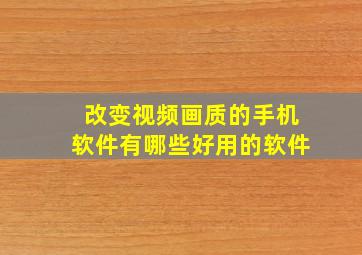 改变视频画质的手机软件有哪些好用的软件