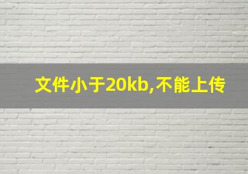 文件小于20kb,不能上传