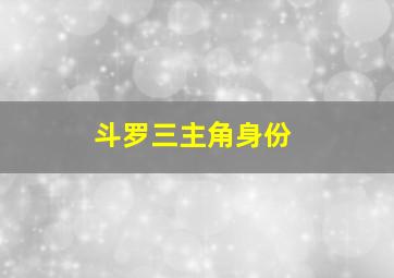 斗罗三主角身份