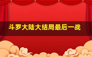 斗罗大陆大结局最后一战