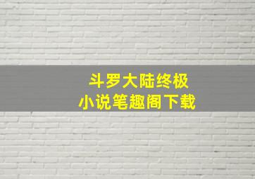 斗罗大陆终极小说笔趣阁下载