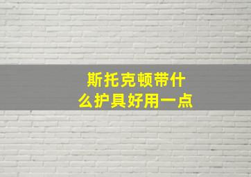 斯托克顿带什么护具好用一点