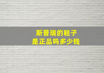 斯普瑞的鞋子是正品吗多少钱