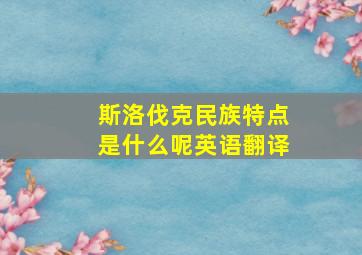 斯洛伐克民族特点是什么呢英语翻译