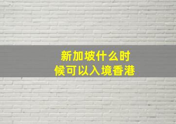 新加坡什么时候可以入境香港