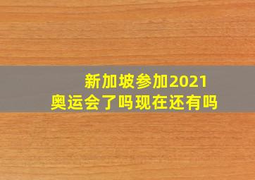 新加坡参加2021奥运会了吗现在还有吗