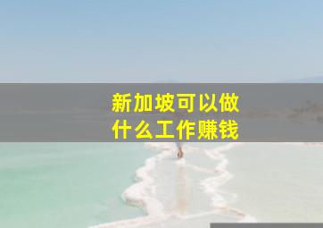 新加坡可以做什么工作赚钱