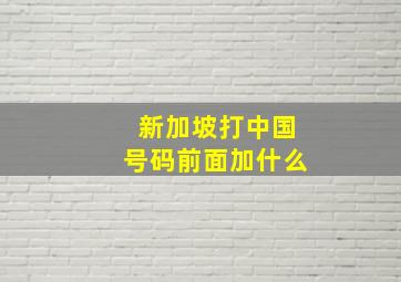 新加坡打中国号码前面加什么