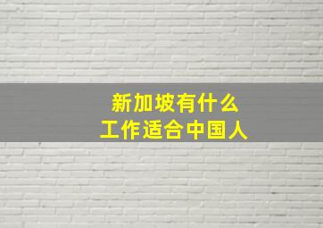 新加坡有什么工作适合中国人