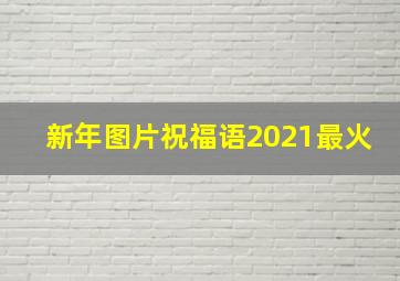 新年图片祝福语2021最火