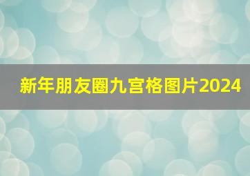 新年朋友圈九宫格图片2024