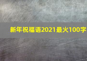 新年祝福语2021最火100字