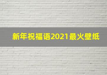 新年祝福语2021最火壁纸