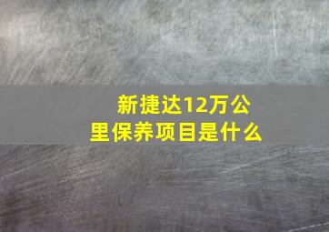 新捷达12万公里保养项目是什么