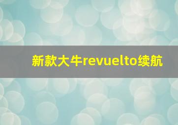 新款大牛revuelto续航